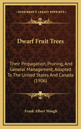 Dwarf Fruit Trees; Their Propagation, Pruning, and General Management, Adapted to the United States and Canada