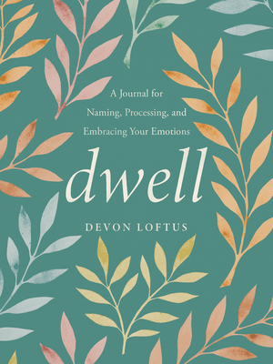 Dwell: A Journal for Naming, Processing, and Embracing Your Emotions - Loftus, Devon