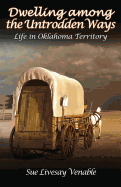 Dwelling Among the Untrodden Ways: Life in Oklahoma Territory