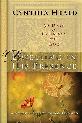 Dwelling in His Presence: 30 Days of Intimacy with God; A Devotional for Today's Woman - Heald, Cynthia