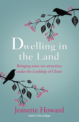 Dwelling in the Land: Bringing same-sex attraction under the lordship of Christ - Howard, Jeanette