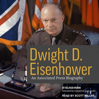 Dwight D. Eisenhower: An Associated Press Biography - Miller, Scott (Read by), and Jacobs, Retired Colonel Jack (Contributions by), and Morin, Relman