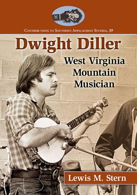 Dwight Diller: West Virginia Mountain Musician - Stern, Lewis M