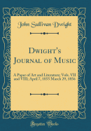 Dwight's Journal of Music: A Paper of Art and Literature; Vols. VII and VIII; April 7, 1855 March 29, 1856 (Classic Reprint)
