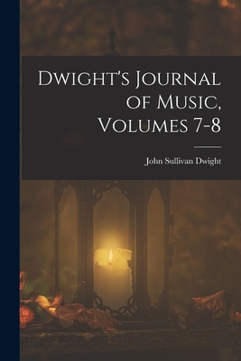 Dwight's Journal of Music, Volumes 7-8 - Dwight, John Sullivan