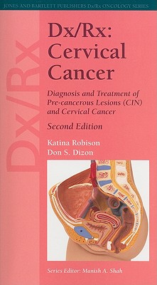 Dx/Rx: Cervical Cancer: Diagnosis and Treatment of Pre-Cancerous Lesions (CIN) and Cervical Cancer - Robison, Katina, and Dizon, Don S, MD