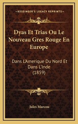 Dyas Et Trias Ou Le Nouveau Gres Rouge En Europe: Dans L'Amerique Du Nord Et Dans L'Inde (1859) - Marcou, Jules