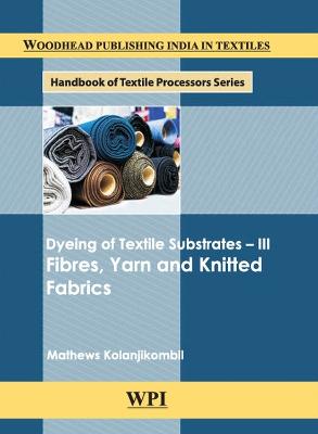 Dyeing of Textile Substrates: III Fibres, Yarn and Knitted Fabrics - Kolanjikombil, Mathews