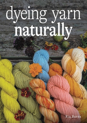 Dyeing Yarn Naturally - Burns, Ria