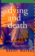 Dying and Death: A Resource for Christian Reflection - Waters, Brent