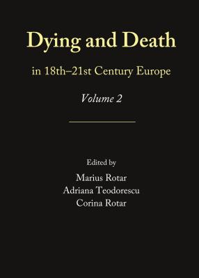 Dying and Death in 18th-21st Century Europe: Volume 2 - Rotar, Corina (Editor), and Rotar, Marius (Editor)