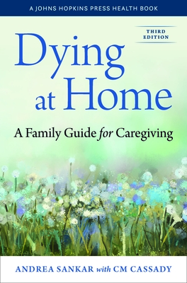 Dying at Home: A Family Guide for Caregiving - Sankar, Andrea, and Cassady, Caitlin