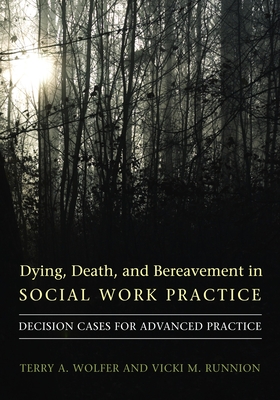 Dying, Death, and Bereavement in Social Work Practice: Decision Cases for Advanced Practice - Wolfer, Terry A