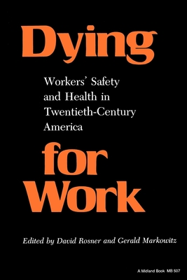 Dying for Work: Workers' Safety and Health in Twentieth-Century America - Rosner, David, Professor (Editor), and Markowitz, Gerald (Editor)