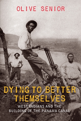 Dying to Better Themselves: West Indians and the Building of the Panama Canal - Senior, Olive