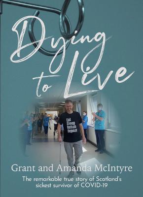 Dying to Live: The Story of Grant McIntyre, Covid's Sickest Patient - McIntyre, Grant