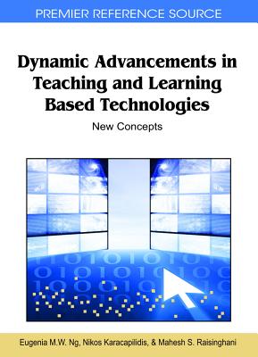 Dynamic Advancements in Teaching and Learning Based Technologies: New Concepts - Ng, Eugenia M W (Editor), and Karacapilidis, Nikos (Editor), and Raisinghani, Mahesh (Editor)