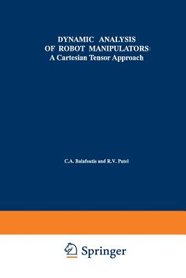 Dynamic Analysis of Robot Manipulators: A Cartesian Tensor Approach - Balafoutis, Constantinos A, and Patel, Rajnikant V