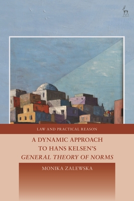 Dynamic Approach to Hans Kelsen's General Theory of Norms, - Zalewska, Monika