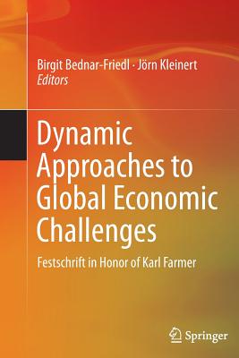 Dynamic Approaches to Global Economic Challenges: Festschrift in Honor of Karl Farmer - Bednar-Friedl, Birgit (Editor), and Kleinert, Jrn (Editor)