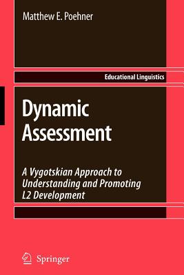 Dynamic Assessment: A Vygotskian Approach to Understanding and Promoting L2 Development - Poehner, Matthew E.