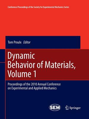 Dynamic Behavior of Materials, Volume 1: Proceedings of the 2010 Annual Conference on Experimental and Applied Mechanics - Proulx, Tom (Editor)