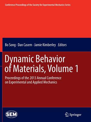 Dynamic Behavior of Materials, Volume 1: Proceedings of the 2013 Annual Conference on Experimental and Applied Mechanics - Song, Bo (Editor), and Casem, Dan (Editor), and Kimberley, Jamie (Editor)