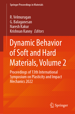Dynamic Behavior of Soft and Hard Materials, Volume 2: Proceedings of 13th International Symposium on Plasticity and Impact Mechanics 2022 - Velmurugan, R. (Editor), and Balaganesan, G. (Editor), and Kakur, Naresh (Editor)
