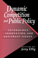 Dynamic Competition and Public Policy: Technology, Innovation, and Antitrust Issues