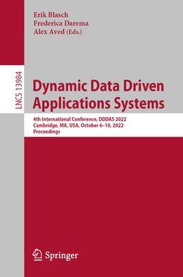 Dynamic Data Driven Applications Systems: 4th International Conference, DDDAS 2022, Cambridge, MA, USA, October 6-10, 2022, Proceedings - Blasch, Erik (Editor), and Darema, Frederica (Editor), and Aved, Alex (Editor)
