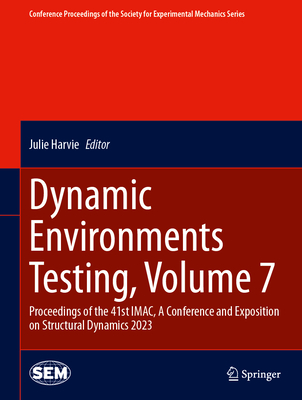 Dynamic Environments Testing, Volume 7: Proceedings of the 41st IMAC, A Conference and Exposition on Structural Dynamics 2023 - Harvie, Julie (Editor)