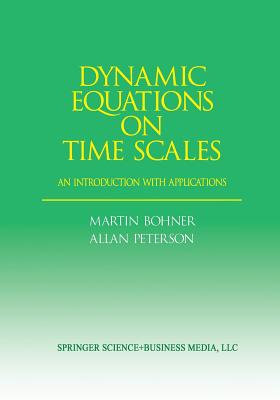 Dynamic Equations on Time Scales: An Introduction with Applications - Bohner, Martin, and Peterson, Allan