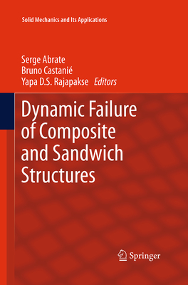 Dynamic Failure of Composite and Sandwich Structures - Abrate, Serge (Editor), and Castani, Bruno (Editor), and Rajapakse, Yapa D S (Editor)