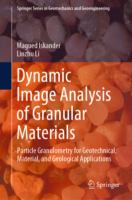 Dynamic Image Analysis of Granular Materials: Particle Granulometry for Geotechnical, Material, and Geological Applications - Iskander, Magued, and Li, Linzhu