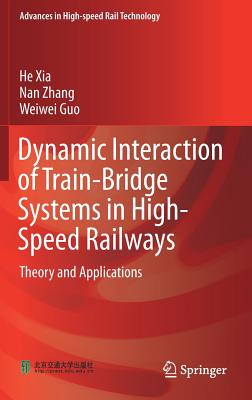 Dynamic Interaction of Train-Bridge Systems in High-Speed Railways: Theory and Applications - Xia, He, and Zhang, Nan, and Guo, Weiwei