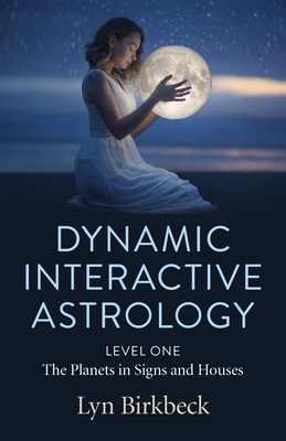 Dynamic Interactive Astrology: Level One - The Planets in Signs and Houses - Birkbeck, Lyn