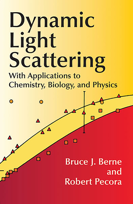 Dynamic Light Scattering: With Applications to Chemistry, Biology, and Physics - Berne, Bruce J, and Pecora, Robert