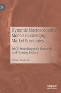 Dynamic Macroeconomic Models in Emerging Market Economies: Dsge Modelling with Financial and Housing Sectors