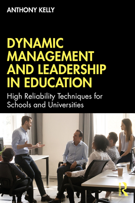 Dynamic Management and Leadership in Education: High Reliability Techniques for Schools and Universities - Kelly, Anthony