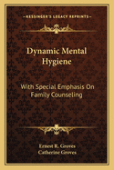 Dynamic Mental Hygiene: With Special Emphasis On Family Counseling