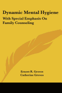 Dynamic Mental Hygiene: With Special Emphasis On Family Counseling