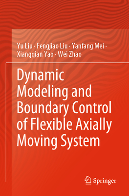Dynamic Modeling and Boundary Control of Flexible Axially Moving System - Liu, Yu, and Liu, Fengjiao, and Mei, Yanfang