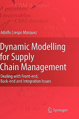 Dynamic Modelling for Supply Chain Management: Dealing with Front-End, Back-End and Integration Issues - Crespo Mrquez, Adolfo