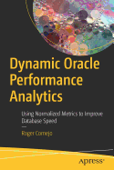 Dynamic Oracle Performance Analytics: Using Normalized Metrics to Improve Database Speed
