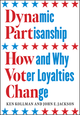Dynamic Partisanship: How and Why Voter Loyalties Change - Kollman, Ken, and Jackson, John E