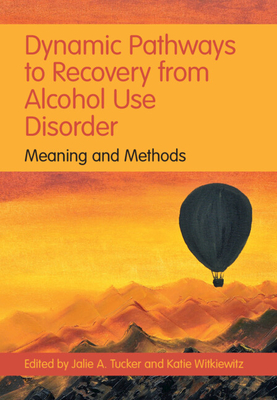 Dynamic Pathways to Recovery from Alcohol Use Disorder: Meaning and Methods - Tucker, Jalie A (Editor), and Witkiewitz, Katie (Editor)