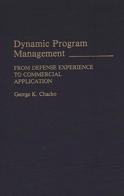 Dynamic Program Management: From Defense Experience to Commercial Application - Chacko, George Kuttickal