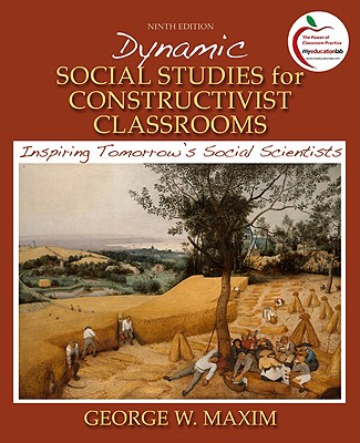 Dynamic Social Studies for Constructivist Classrooms: Inspiring Tomorrow's Social Scientists - Maxim, George W