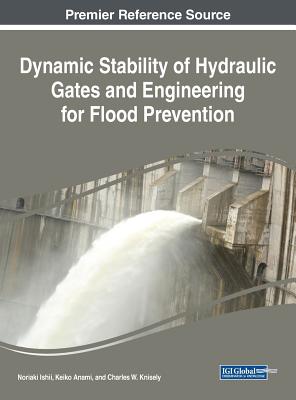 Dynamic Stability of Hydraulic Gates and Engineering for Flood Prevention - Ishii, Noriaki, and Anami, Keiko, and Knisely, Charles W