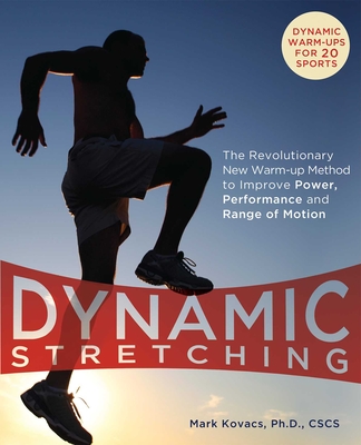Dynamic Stretching: The Revolutionary New Warm-Up Method to Improve Power, Performance and Range of Motion - Kovacs, Mark